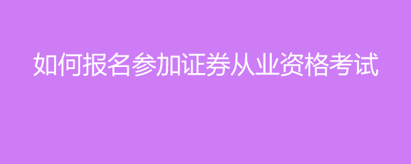 证券从业证怎么考(证券从业资格考试怎么考?)
