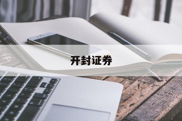 开封证券(开封证券客服电话)