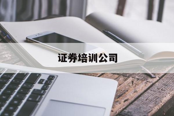 证券培训公司(证券公司培训师)